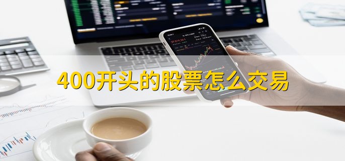 400开头的股票怎么交易，分以下四点