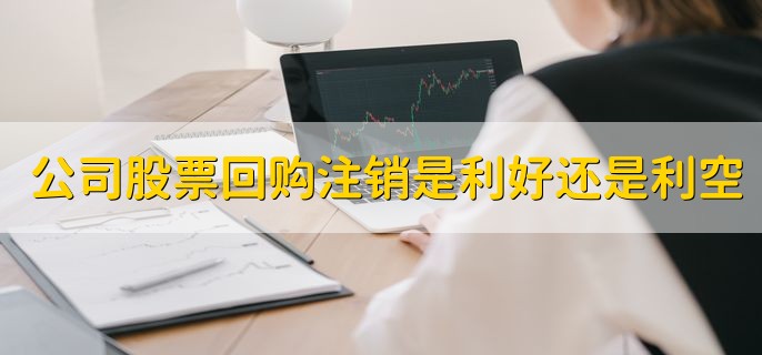 公司股票回购注销是利好还是利空，利好