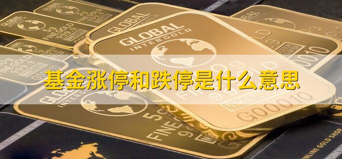 基金涨停和跌停是什么意思，基金判断涨跌的两点技巧