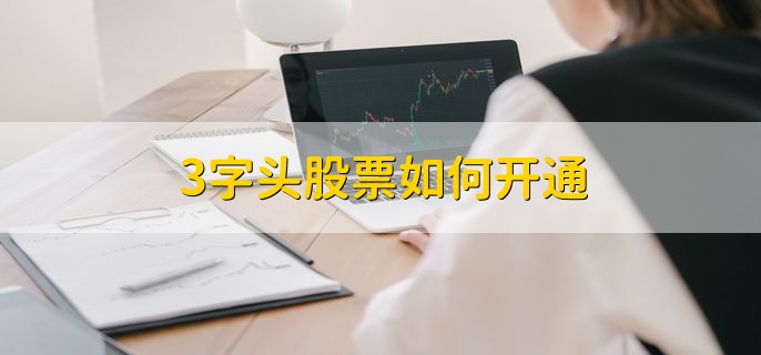 3字头股票如何开通，到证券公司营业部开通