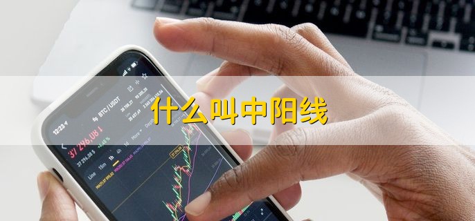 什么叫中阳线，上升幅度在3%至6%的阳线