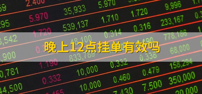晚上12点挂单有效吗，是有效的