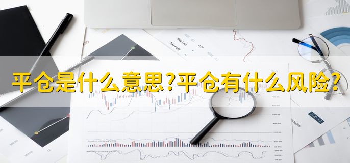 平仓是什么意思，平仓有什么风险