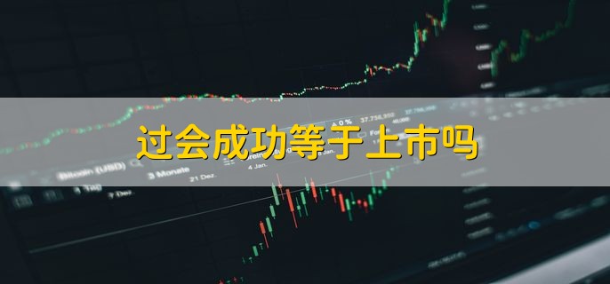 过会成功等于上市吗，不等于