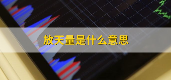 放天量是什么意思，达到顶点的股票