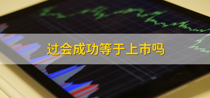 过会成功等于上市吗，不等于