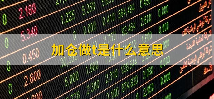 加仓做t是什么意思，进行当日买入卖出的操作