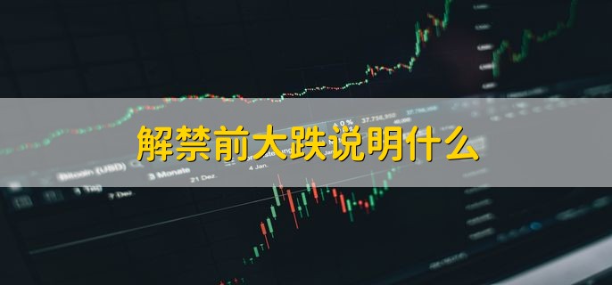 解禁前大跌说明什么，主力想要用低价买进股票