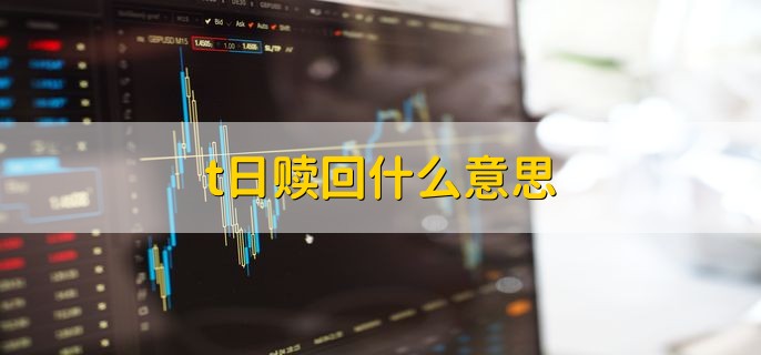 t日赎回什么意思，有以下两点含义