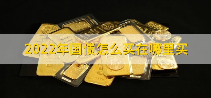 2022年国债怎么买在哪里买，分以下三点