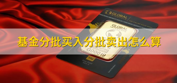 基金分批买入分批卖出怎么算，买入基金的技巧有哪些