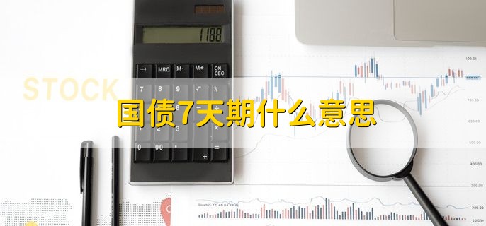 国债7天期什么意思，指国债逆回购7天期的产品