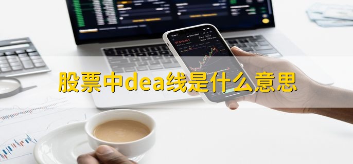 股票中dea线是什么意思，DIFF线M日指数平滑均线