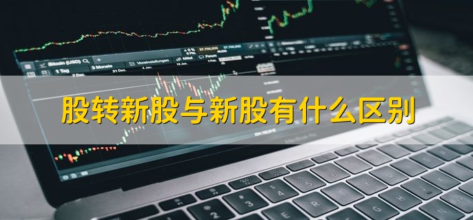 股转新股与新股有什么区别，含义不一样
