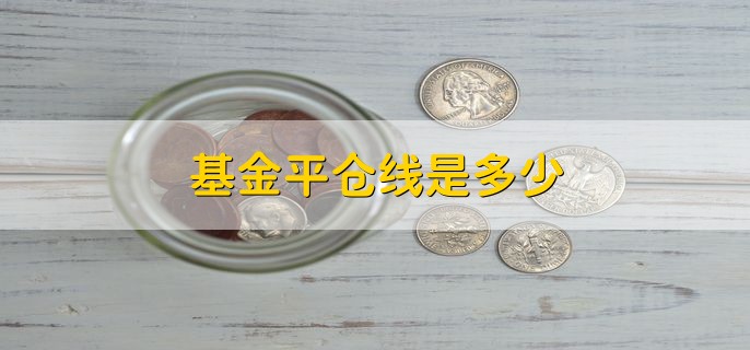 基金平仓线是多少，没有具体的数值规定