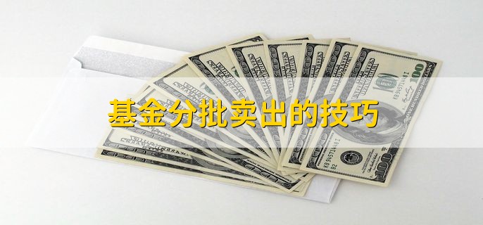 基金分批卖出的技巧，分以下三点