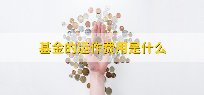 基金的运作费用是什么，确保基金运行正常的费用