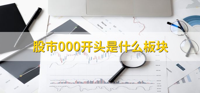 股市000开头是什么板块，深圳主板A股