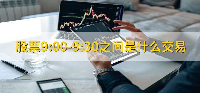 股票9:00-9:30之间是什么交易，集合竞价交易