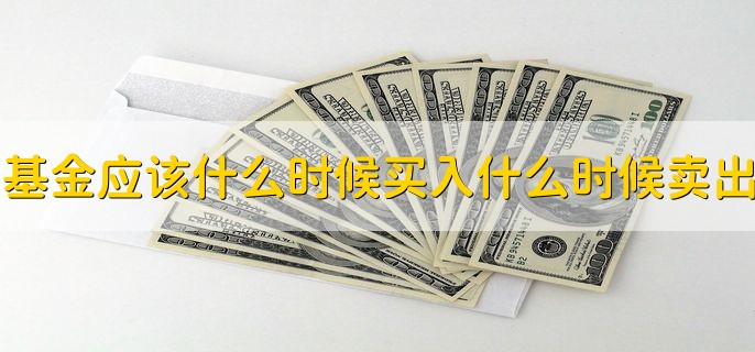 基金应该在什么时候买入，什么时候卖出