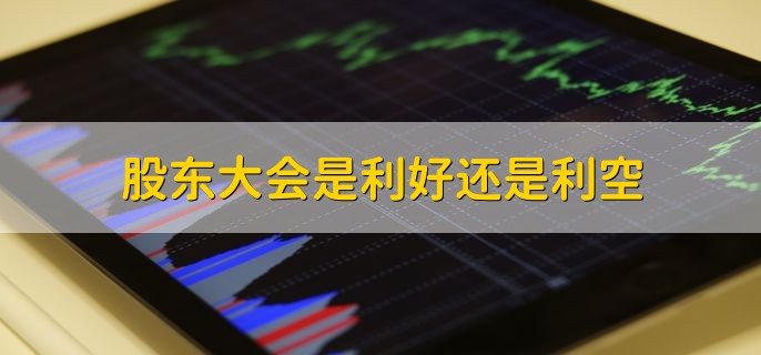 股东大会是利好还是利空，都有可能