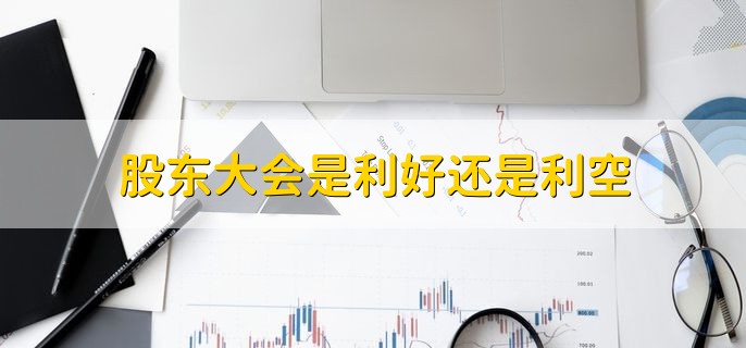 股东大会是利好还是利空，都有可能