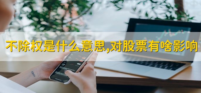 不除权是什么意思，对股票有啥影响