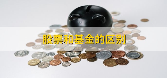 股票和基金的区别，有以下三种区别