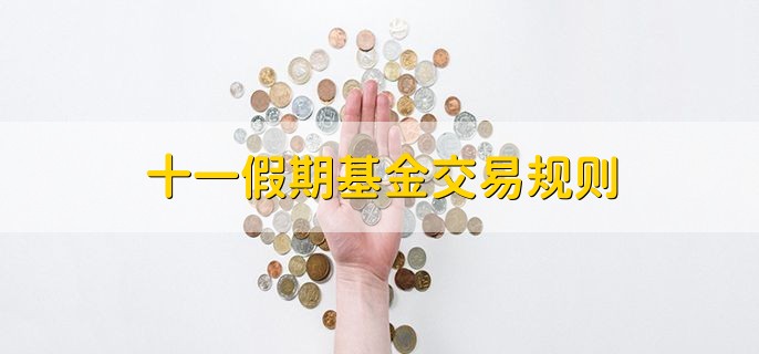 十一假期基金交易规则，有以下两种情况