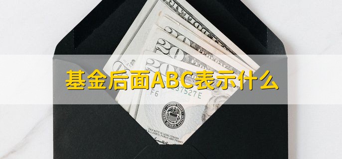 基金后面ABC表示什么，表示基金类型