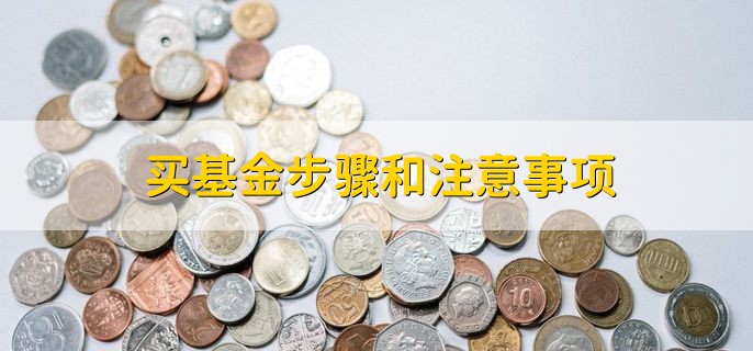 买基金步骤和注意事项，基金放久了都能挣钱吗