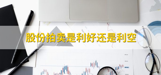 股份拍卖是利好还是利空，利空