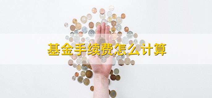 基金手续费怎么计算，有以下三种方法