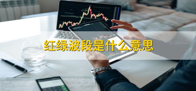 红绿波段是什么意思，K线中阴阳线的发展行情