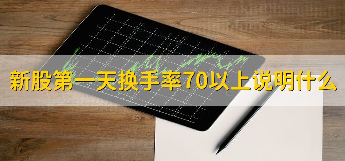 新股第一天换手率70以上说明什么，对该股存在较大的分歧