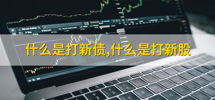 什么是打新债，什么是打新股