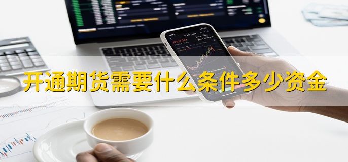 开通期货需要什么条件多少资金，有以下两种情况