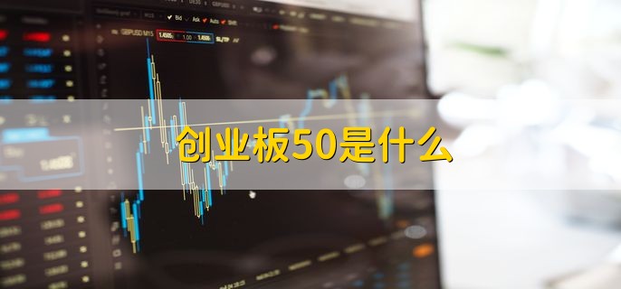 创业板50是什么，是一个指数