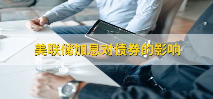 美联储加息对债券的影响，一般是利空