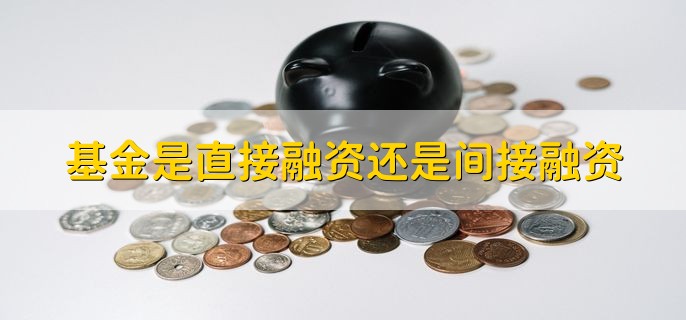 基金是直接融资还是间接融资，间接融资