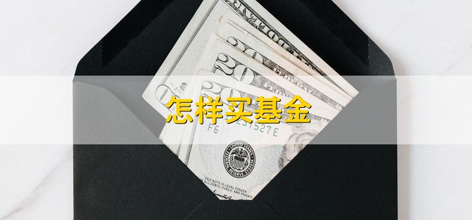 怎样买基金，有以下四步