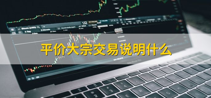 平价大宗交易说明什么，对二级市场利好