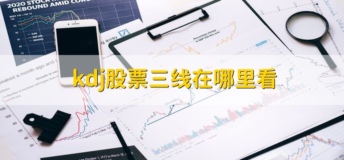 kdj股票三线在哪里看，股票操作软件