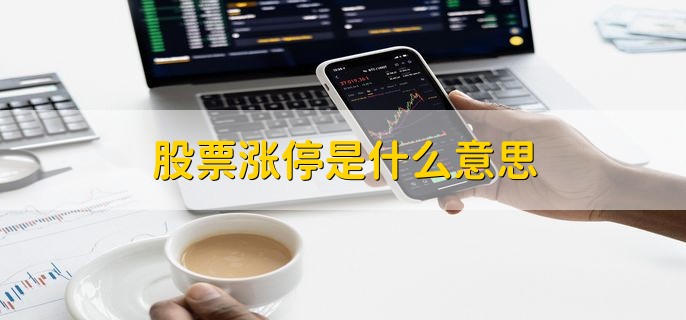 股票涨停是什么意思，股票价格涨幅达到当天最高限度