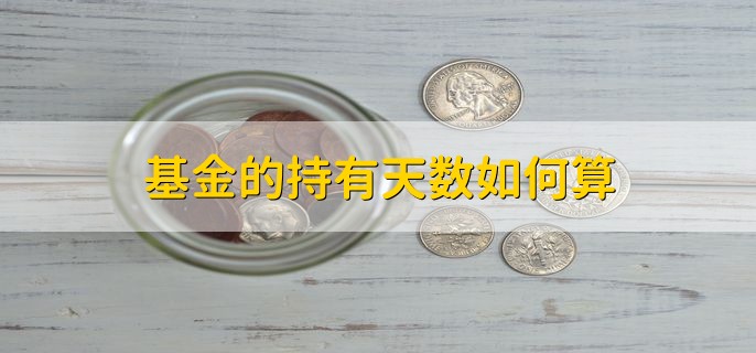 基金的持有天数如何算，按照自然日计算
