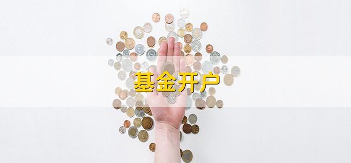 基金开户，有以下四步