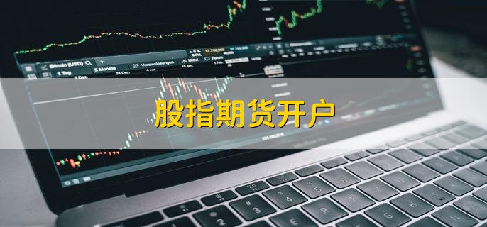股指期货开户，是什么意思