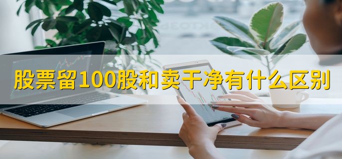 股票留100股和卖干净有什么区别，投资者对个股后期走势的把握