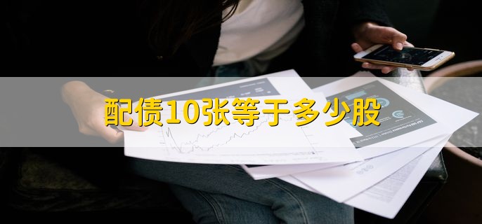 配债10张等于多少股，约7000股