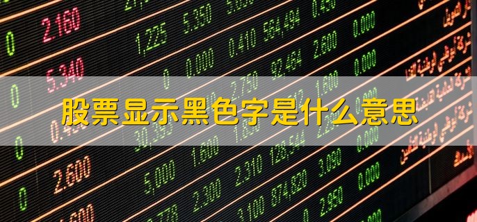 股票显示黑色字是什么意思，股价和昨日收盘价格差不多